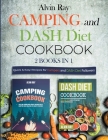 Camping and DASH Diet Cookbook 2 Books in 1: Quick & Easy Recipes for Campers and DASH Diet Followers By Alvin Ray Cover Image
