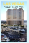 Las Vegas Travel Guide 2023: A Comprehensive Travel Handbook By Isaac Parker Cover Image