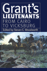 Grant's Lieutenants: From Cairo to Vicksburg (Modern War Studies) By Steven E. Woodworth (Editor) Cover Image