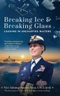 Breaking Ice and Breaking Glass: Leading in Uncharted Waters By Vice Admiral Sandra Stosz Uscg (Ret) Cover Image