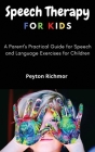 Speech Therapy for Kids: A Parent's Practical Guide for Speech and Language Exercises for Children By Peyton Richmor Cover Image