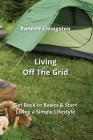 Living Off The Grid: Get Back to Basics & Start Living a Simple Lifestyle By Randolf Livingston Cover Image