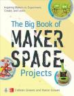 The Big Book of Makerspace Projects: Inspiring Makers to Experiment, Create, and Learn Cover Image