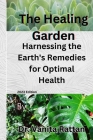 The Healing Garden: Harnessing the Earth's Remedies for Optimal Health Cover Image