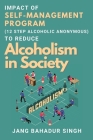 Impact of Self-management Program (12 Step Alcoholic Anonymous) to Reduce Alcoholism in Society By Jang Bahadur Singh Cover Image
