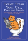 Toilet Train Your Cat, Plain and Simple: An Incredible, Practical, Foolproof Guide to #1 and #2 By Clifford Brooks, Stephanie Medeiros (Illustrator) Cover Image