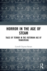 Horror in the Age of Steam: Tales of Terror in the Victorian Age of Transitions By Carroll Clayton Savant Cover Image