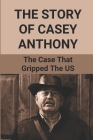 The Story Of Casey Anthony: The Case That Gripped The US By Buford Belshaw Cover Image