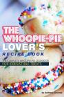 The Whoopie-Pie Lover's Recipe Book: The Complete Whoopie-Pie Cookbook for Irresistible Treats By Anthony Boundy Cover Image