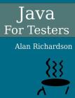 Java For Testers: Learn Java fundamentals fast By Alan J. Richardson Cover Image
