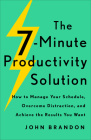 The 7-Minute Productivity Solution: How to Manage Your Schedule, Overcome Distraction, and Achieve the Results You Want Cover Image