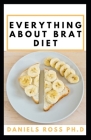 Everything about Brat Diet: All You Need to Know about BRAT Diet (Bananas, Rice, Apples, and Toast). Cover Image