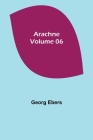 Arachne - Volume 06 By Georg Ebers Cover Image