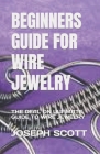 Beginners Guide for Wire Jewelry: The Deal on Ultimate Guide to Wire Jewelry Cover Image