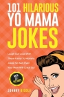 101 Hilarious Yo Mama Jokes: Laugh Out Loud With These Funny Yo Momma Jokes: So Bad, Even Your Mum Will Crack Up! (WITH 25+ PICTURES) Cover Image