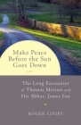Make Peace before the Sun Goes Down: The Long Encounter of Thomas Merton and His Abbot, James Fox By Roger Lipsey Cover Image