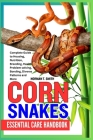 Corn Snakes Essential Care Handbook: Complete Guide to Housing, Nutrition, Breeding, Health, Problem solving, Bonding, Diverse Patterns and More Cover Image