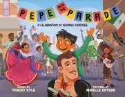 Pepe and the Parade: A Celebration of Hispanic Heritage By Tracey Kyle, Mirelle Ortega (Illustrator) Cover Image