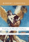 Finding the World's Fullness By Robert Cording Cover Image