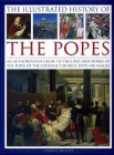 The Illustrated History of the Popes: An Authoritative Guide to the Lives and Works of the Popes of the Catholic Church, with 450 Images By Charles Phillips Cover Image