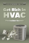 Get Rich in HVAC: The Insider Secrets By Christopher Smith Cover Image