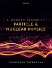 A Modern Primer in Particle and Nuclear Physics By Francesco Terranova Cover Image