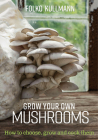 Grow Your Own Mushrooms: How to choose, grow and cook them By Folko Kullmann Cover Image