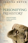 Personifying Prehistory: Relational Ontologies in Bronze Age Britain and Ireland By Joanna Brück Cover Image