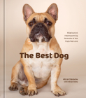 The Best Dog: Hilarious to Heartwarming Portraits of the Pups We Love Cover Image