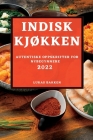 Indisk KjØkken 2022: Autentiske Oppskrifter for Nybegynnere By Lukas Bakken Cover Image