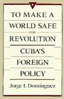 To Make a World Safe for Revolution: Cuba's Foreign Policy (Center for International Affairs) Cover Image