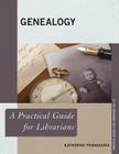 Genealogy: A Practical Guide for Librarians (Practical Guides for Librarians #15) By Katherine Pennavaria Cover Image