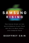 Samsung Rising: The Inside Story of the South Korean Giant That Set Out to Beat Apple and Conquer Tech By Geoffrey Cain Cover Image