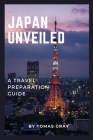 Japan Unveiled: A Travel Preparation Guide By Tomas Gray Cover Image
