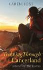 Trekking Through Cancerland: Letters from the Journey By Karen Loss Cover Image