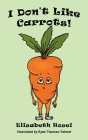 I Don't Like Carrots! By Elisabeth Hosei, Ryan Thomas-Palmer (Illustrator) Cover Image