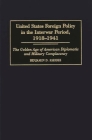United States Foreign Policy in the Interwar Period, 1918-1941: The Golden Age of American Diplomatic and Military Complacency (Praeger Series in Political Communication) By Benjamin Rhodes Cover Image