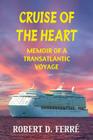 Cruise of the Heart: Memoir of a Transatlantic Cruise By Robert D. Ferre Cover Image
