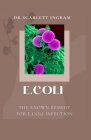 E.Coli: The Known Remedy for E.Coli Infection By Dr Scarlett Ingram Cover Image
