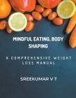 Mindful Eating, Body Shaping: A Comprehensive Weight Loss Manual By V. T. Sreekumar Cover Image
