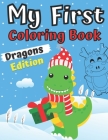My First Coloring Book Dragons Edition: 1-3 Year Old Activity Easy Colouring Book for Boys and Girls For Toddlers 2-6 Ages I Am Going To Be A Big Brot Cover Image