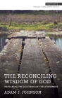 The Reconciling Wisdom of God: Reframing the Doctrine of the Atonement (Snapshots) By Adam J. Johnson, Michael F. Bird (Editor) Cover Image