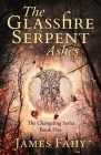 The Glassfire Serpent Part II, Ashes: An epic fantasy adventure (Changeling #5) By James Fahy Cover Image