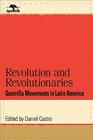 Revolution and Revolutionaries: Guerrilla Movements in Latin America (Jaguar Books on Latin America #17) Cover Image