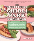 The Unofficial Ghibli Park Cookbook: 50+ Delightful Recipes Inspired by the Whimsical Theme Park and Movies from Your Favorite Japanese Animation Studio (Unofficial Studio Ghibli Books) Cover Image