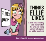 Things Ellie Likes: A Book about Sexuality and Masturbation for Girls and Young Women with Autism and Related Conditions (Sexuality and Safety with Tom and Ellie #5) Cover Image