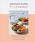 Deliciously Healthy Pregnancy: Nutrition and Recipes for Optimal Health from Conception to Parenthood By Rhiannon Lambert Cover Image