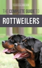 The Complete Guide to Rottweilers: Training, Health Care, Feeding, Socializing, and Caring for your new Rottweiler Puppy By Vanessa Richie Cover Image