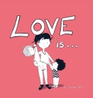 Love Is...: A Children's Book on Love - Inspired by 1 Corinthians 13 By Leah Vis Cover Image