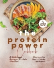 The Protein Power Cookbook: A Delicious Array of Protein-Packed Recipes for You to Make at Home! By Jayden Dixon Cover Image